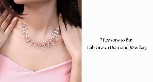 7 Reasons to Buy Lab Grown Diamond Jewellery